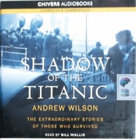 Shadow of the Titanic - The Extraordinary Stories of Those Who Survived written by Andrew Wilson performed by Bill Willis on CD (Unabridged)